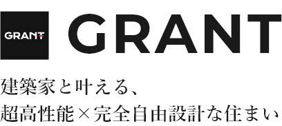 GRANT 建築家と叶える 超高性能×完全自由な住まい