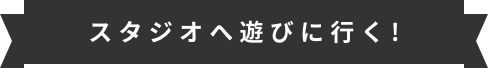 スタジオへ遊びに行く！