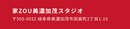 家ZOU美濃加茂スタジオ 〒505-0032 岐阜県美濃加茂市田島町2丁目1-15